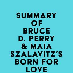 Summary of Bruce D. Perry & Maia Szalavitz's Born for Love