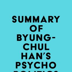 Summary of Byung-Chul Han's Psychopolitics