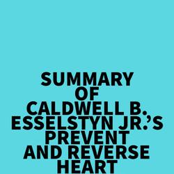 Summary of Caldwell B. Esselstyn Jr.'s Prevent and Reverse Heart Disease