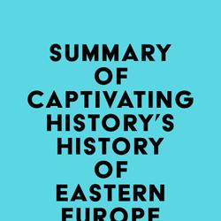 Summary of Captivating History's History of Eastern Europe