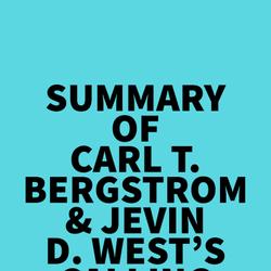 Summary of Carl T. Bergstrom & Jevin D. West's Calling Bullshit