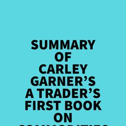 Summary of Carley Garner's A Trader's First Book On Commodities