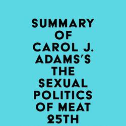 Summary of Carol J. Adams's The Sexual Politics of Meat - 25th Anniversary Edition