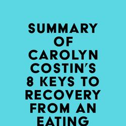 Summary of Carolyn Costin & Gwen Schubert Grabb's 8 Keys to Recovery from an Eating Disorder