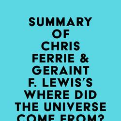 Summary of Chris Ferrie & Geraint F. Lewis's Where Did the Universe Come From? And Other Cosmic Questions