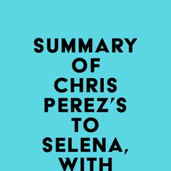 Summary of Chris Perez's To Selena, with Love