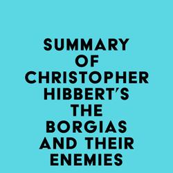 Summary of Christopher Hibbert's The Borgias and Their Enemies