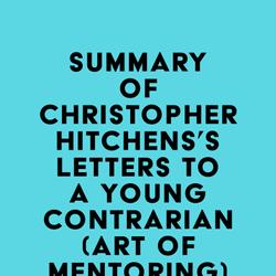 Summary of Christopher Hitchens's Letters to a Young Contrarian (Art of Mentoring)