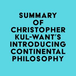 Summary of Christopher Kul-Want's Introducing Continental Philosophy