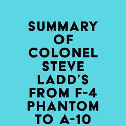 Summary of Colonel Steve Ladd's From F-4 Phantom to A-10 Warthog