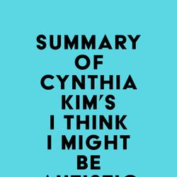 Summary of Cynthia Kim's I Think I Might Be Autistic