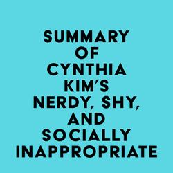 Summary of Cynthia Kim's Nerdy, Shy, and Socially Inappropriate