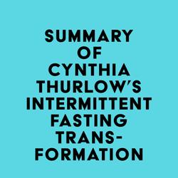 Summary of Cynthia Thurlow's Intermittent Fasting Transformation