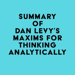 Summary of Dan Levy's Maxims for Thinking Analytically