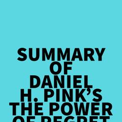 Summary of Daniel H. Pink's The Power of Regret