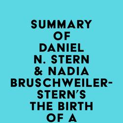 Summary of Daniel N. Stern, M.D. & Nadia Bruschweiler-Stern, M.D.'s The Birth Of A Mother