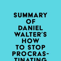 Summary of Daniel Walter's How to Stop Procrastinating