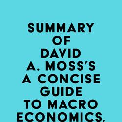 Summary of David A. Moss's A Concise Guide to Macroeconomics, Second Edition