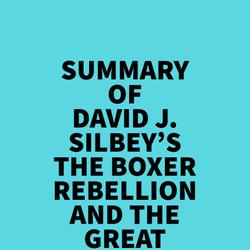 Summary of David J. Silbey's The Boxer Rebellion and The Great Game In China