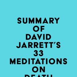 Summary of David Jarrett's 33 Meditations on Death