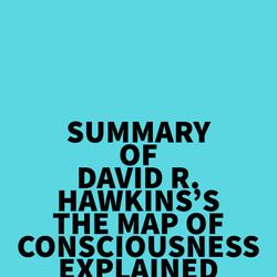 Summary of David R. Hawkins's The Map of Consciousness Explained