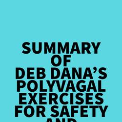 Summary of Deb Dana's Polyvagal Exercises for Safety and Connection