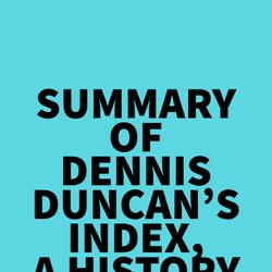 Summary of Dennis Duncan's Index, A History of the