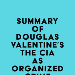 Summary of Douglas Valentine's The CIA as Organized Crime