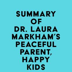 Summary of Dr. Laura Markham's Peaceful Parent, Happy Kids