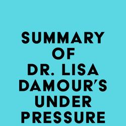 Summary of Dr. Lisa Damour's Under Pressure