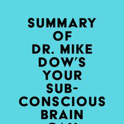 Summary of Dr. Mike Dow's Your Subconscious Brain Can Change Your Life