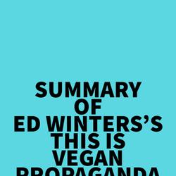 Summary of Ed Winters's This Is Vegan Propaganda