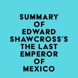 Summary of Edward Shawcross's The Last Emperor of Mexico