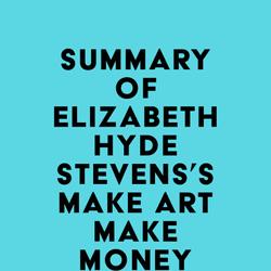 Summary of Elizabeth Hyde Stevens's Make Art Make Money