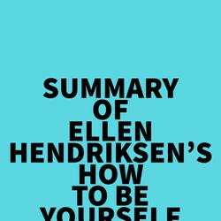 Summary of Ellen Hendriksen's How to Be Yourself