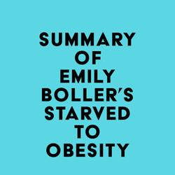 Summary of Emily Boller's Starved to Obesity