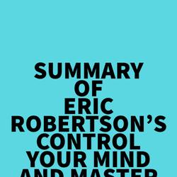 Summary of Eric Robertson's Control Your Mind and Master Your Feelings