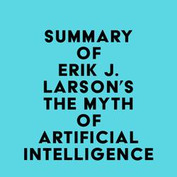 Summary of Erik J. Larson's The Myth of Artificial Intelligence