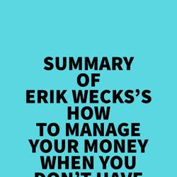 Summary of Erik Wecks's How to Manage Your Money When You Don't Have Any