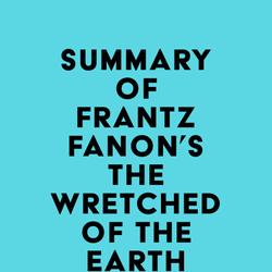 Summary of Frantz Fanon's The Wretched of the Earth