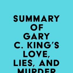 Summary of Gary C. King's Love, Lies, And Murder