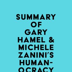 Summary of Gary Hamel & Michele Zanini's Humanocracy