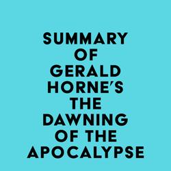 Summary of Gerald Horne's The Dawning of the Apocalypse