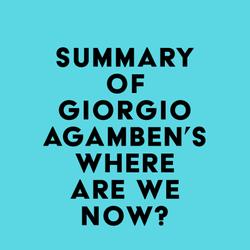 Summary of Giorgio Agamben's Where Are We Now?