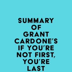 Summary of Grant Cardone's If You're Not First, You're Last