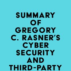 Summary of Gregory C. Rasner's Cybersecurity and Third-Party Risk