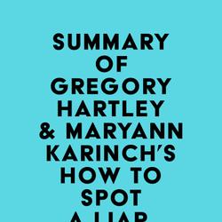 Summary of Gregory Hartley & Maryann Karinch's How to Spot a Liar, Revised Edition