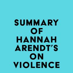 Summary of Hannah Arendt's On Violence