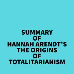 Summary of Hannah Arendt's The Origins of Totalitarianism