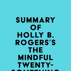 Summary of Holly B. Rogers's The Mindful Twenty-Something